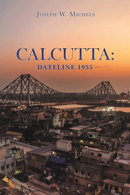 Calcutta: Dateline 1955 - Michels, Joseph W