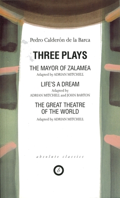 Calderon: Three Plays: The Mayor of Zalamea; Life's a Dream; Great Theatre of the World - Barca, Pedro Caldern de la, and Mitchell, Adrian (Translated by), and Barton, John (Adapted by)