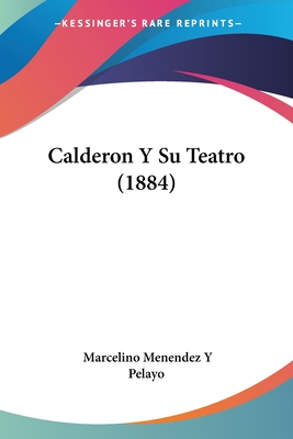 Calderon Y Su Teatro (1884) - Pelayo, Marcelino Menendez y