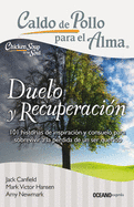 Caldo de Pollo Para El Alma: Duelo Y Recuperaci?n: 101 Historias de Inspiraci?n Y Consuelo Para Sobrevivir a la Perdida de Un Ser Querido