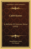 Caleb Koons: A 'Postle of Common Sense (1910)