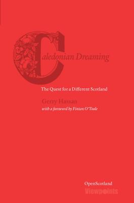 Caledonian Dreaming: The Quest for a Different Scotland - Hassan, Gerry, and O'Toole, Fintan (Foreword by)