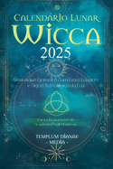 Calendrio Lunar Wicca - 2025: Almanaque Grimoire com Fases Lunares e Signo Astrol?gico da Lua, Para a Bruxaria Verde e a Bruxa Pag? Moderna