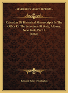 Calendar of Historical Manuscripts in the Office of the Secretary of State, Albany, New York, Part 1 (1865)