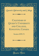 Calendar of Queen's University and College, Kingston, Canada: Session 1870-71 (Classic Reprint)