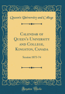 Calendar of Queen's University and College, Kingston, Canada: Session 1873-74 (Classic Reprint)