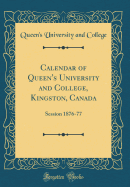 Calendar of Queen's University and College, Kingston, Canada: Session 1876-77 (Classic Reprint)