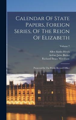 Calendar Of State Papers, Foreign Series, Of The Reign Of Elizabeth: Preserved In The Public Record Office; Volume 7 - Great Britain Public Record Office (Creator), and Arthur John Butler (Creator), and Sophia Crawford Lomes (Creator)