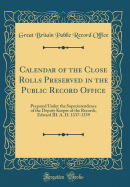 Calendar of the Close Rolls Preserved in the Public Record Office: Prepared Under the Superintendence of the Deputy Keeper of the Records, Edward III. A. D. 1337-1339 (Classic Reprint)