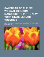 Calendar of the Sir William Johnson Manuscripts in the New York State Library (Classic Reprint)