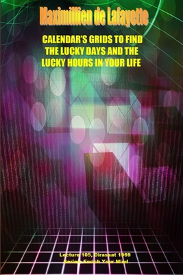 Calendar's Grids to find the lucky days and the lucky hours in your life. Lecture 105, Dirasat 1969 - De Lafayette, Maximillien