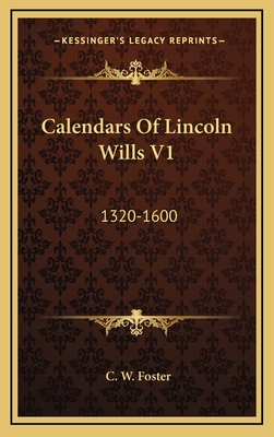 Calendars of Lincoln Wills V1: 1320-1600 - Foster, C W (Editor)