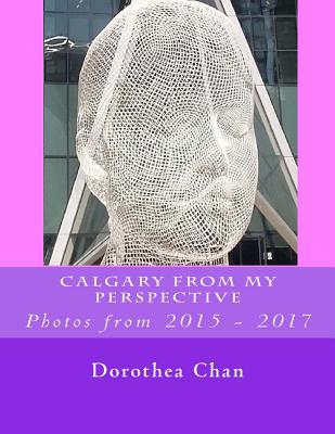 Calgary from my Perspective: Photos from 2015 - 2017 - Chan, Dorothea