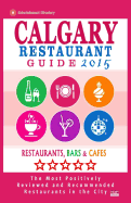 Calgary Restaurant Guide 2015: Best Rated Restaurants in Calgary, Canada - 500 Restaurants, Bars and Cafes Recommended for Visitors, 2015.