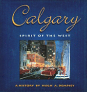 Calgary: Spirit of the West: A History - Dempsey, Hugh Aylmer