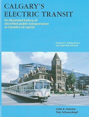 Calgary's Electric Transit: A Century of Transportation Service in Canada's Stampede City - Hatcher, Colin, and Schwarzkopf, Tom