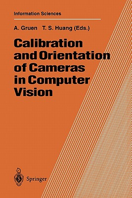 Calibration and Orientation of Cameras in Computer Vision - Gruen, Armin (Editor), and Huang, Thomas S. (Editor)