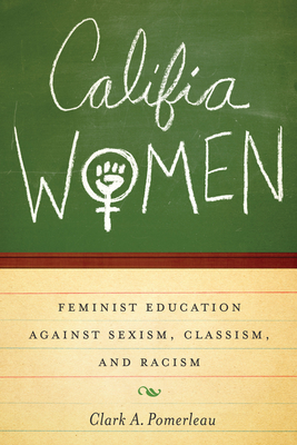 Califia Women: Feminist Education Against Sexism, Classism, and Racism - Pomerleau, Clark A