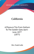 California: A Pleasure Trip From Gotham To The Golden Gate, April-June, 1877 (1877)