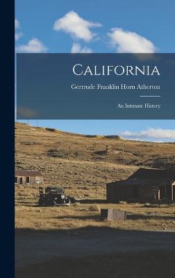 California; An Intimate History - Atherton, Gertrude Franklin Horn