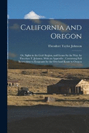 California and Oregon: Or, Sights in the Gold Region, and Scenes by the Way. by Theodore T. Johnson. With an Appendix, Containing Full Instructions to Emigrants by the Overland Route to Oregon