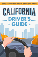 California Driver's Guide: Critical Information for Law-abiding, Safe Driving