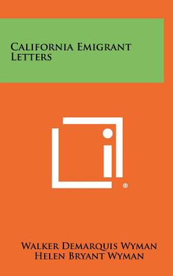 California Emigrant Letters - Wyman, Walker Demarquis (Editor)