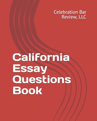 California Essay Questions Book - Celebration Bar Review, LLC