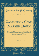 California Game Marked Down: Scenic Mountain Woodland Coverts, and Tide (Classic Reprint)