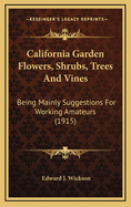 California Garden-Flowers, Shrubs, Trees and Vines: Being Mainly Suggestions for Working Amateurs