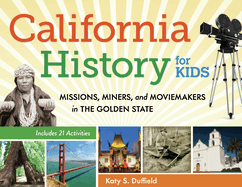 California History for Kids, 39: Missions, Miners, and Moviemakers in the Golden State, Includes 21 Activities