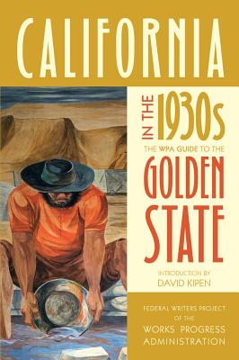 California in the 1930s: The Wpa Guide to the Golden State - Federal Writers Project of the Works Progress Administration, and Kipen, David (Introduction by)