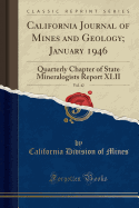 California Journal of Mines and Geology; January 1946, Vol. 42: Quarterly Chapter of State Mineralogists Report XLII (Classic Reprint)