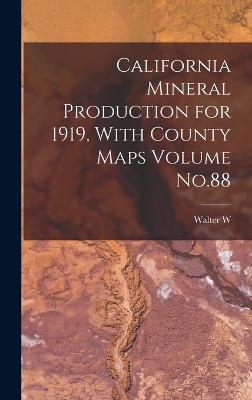 California Mineral Production for 1919, With County Maps Volume No.88 - Bradley, Walter W B 1878