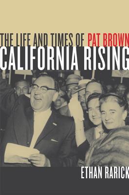 California Rising: The Life and Times of Pat Brown - Rarick, Ethan