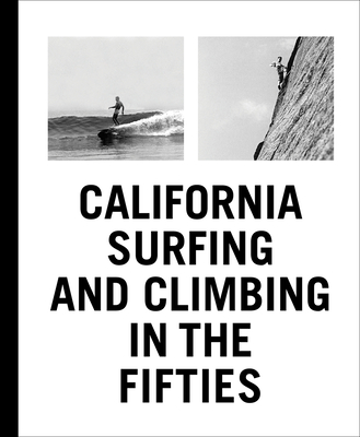 California Surfing and Climbing in the Fifties - Chouinard, Yvon (Text by), and Pezman, Steve (Text by), and Roper, Steve (Text by)