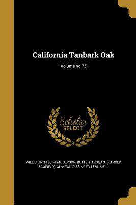 California Tanbark Oak; Volume no.75 - Jepson, Willis Linn 1867-1946, and Betts, Harold S (Harold Scofield) (Creator), and Mell, Clayton Dissinger 1875-