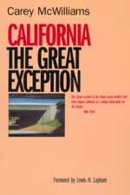 California: The Great Exception - McWilliams, Carey, and Lapham, Lewis H (Foreword by)