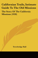 Californian Trails, Intimate Guide To The Old Missions: The Story Of The California Missions (1920)