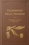 California's Olive Pioneers:: Early Essays on Olives & Olive Oil