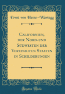 Californien, Der Nord-Und S?dwesten Der Vereinigten Staaten in Schilderungen (Classic Reprint)