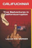 Califucknia: True Badventures in Californicorruption