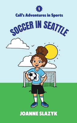 Cali's Adventures in Sports - Soccer in Seattle - Slazyk, Joanne