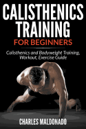Calisthenics Training for Beginners: Calisthenics and Bodyweight Training, Workout, Exercise Guide