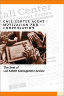 Call Center Agent Motivation and Compensation: The Best of Call Center Management Review