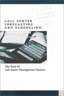 Call Center Forecasting and Scheduling: The Best of Call Center Management Review