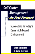 Call center management on fast forward : succeeding in today's dynamic inbound environment