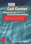 Call Center -- Mittelpunkt Der Kundenkommunikation: Planungsschritte Und Entscheidungshilfen Fur Das Erfolgreiche Zusammenwirken Von Mensch, Organisation Und Technik