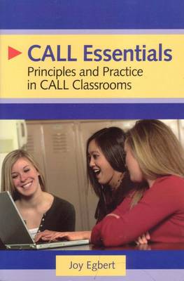 CALL Essentials: Principles and Practices in CALL Classrooms - Egbert, Joy