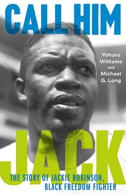Call Him Jack: The Story of Jackie Robinson, Black Freedom Fighter - Williams, Yohuru, and Long, Michael G
